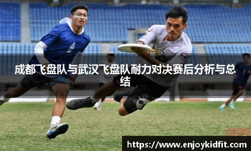 成都飞盘队与武汉飞盘队耐力对决赛后分析与总结