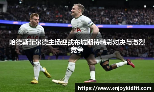 哈德斯菲尔德主场迎战布城期待精彩对决与激烈竞争