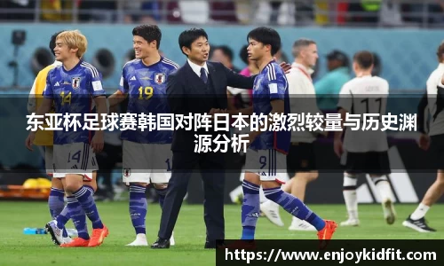 东亚杯足球赛韩国对阵日本的激烈较量与历史渊源分析