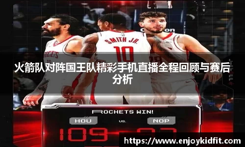 火箭队对阵国王队精彩手机直播全程回顾与赛后分析