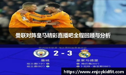 曼联对阵皇马精彩直播吧全程回顾与分析