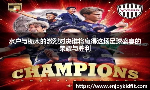 水户与枥木的激烈对决谁将赢得这场足球盛宴的荣耀与胜利