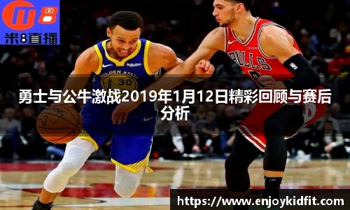 勇士与公牛激战2019年1月12日精彩回顾与赛后分析